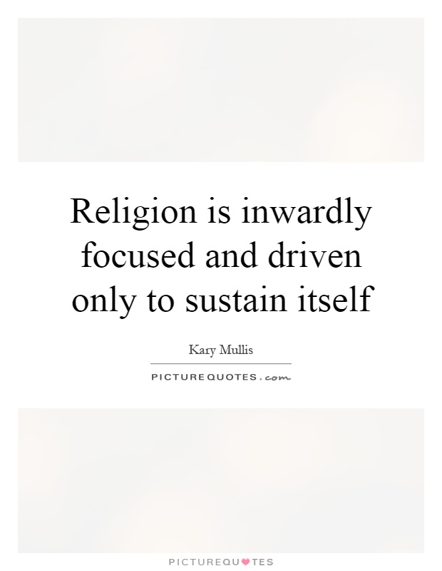 Religion is inwardly focused and driven only to sustain itself Picture Quote #1