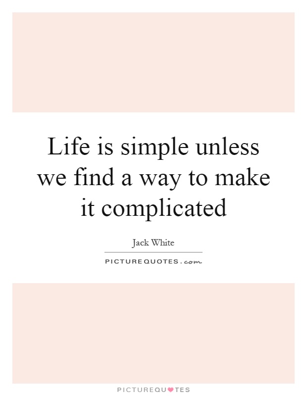 Life is simple unless we find a way to make it complicated Picture Quote #1