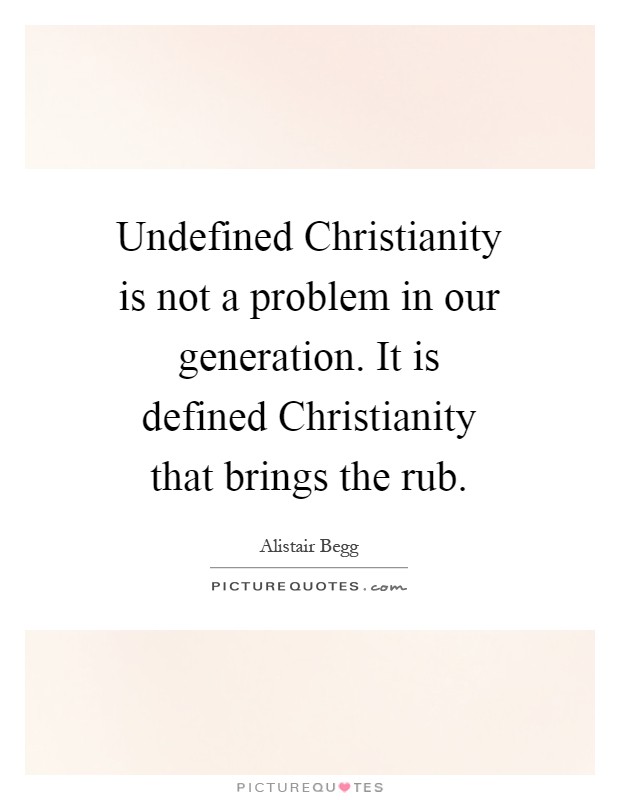 Undefined Christianity is not a problem in our generation. It is defined Christianity that brings the rub Picture Quote #1