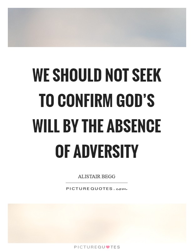 We should not seek to confirm God's will by the absence of adversity Picture Quote #1