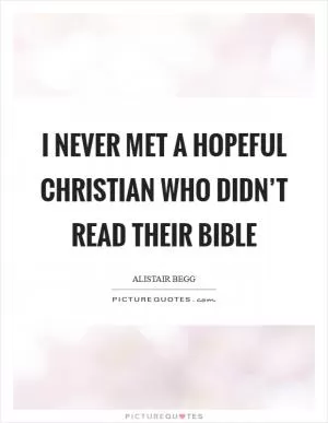 I never met a hopeful Christian who didn’t read their Bible Picture Quote #1