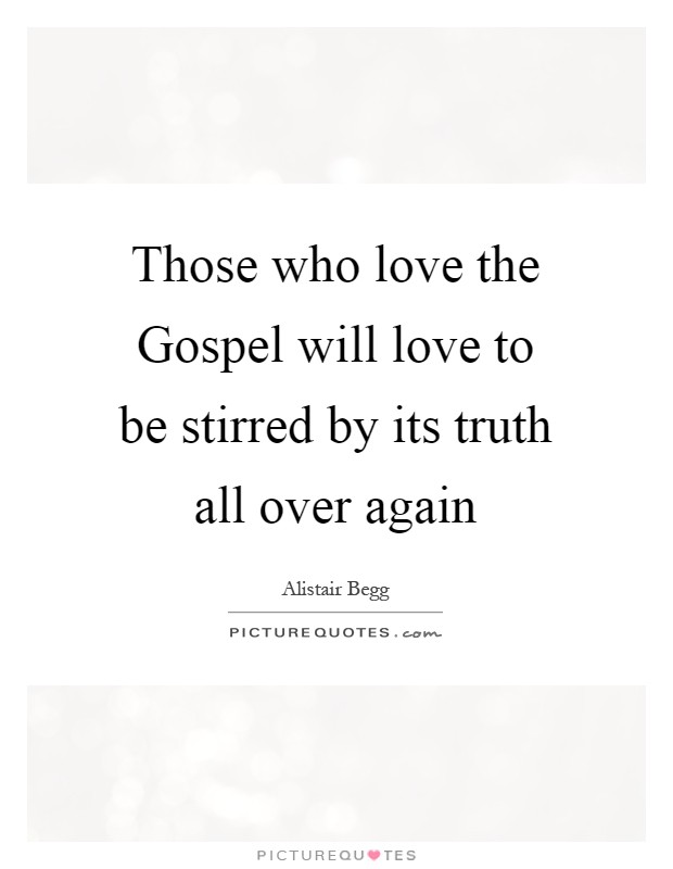 Those who love the Gospel will love to be stirred by its truth all over again Picture Quote #1