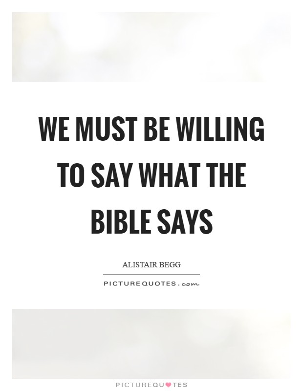 We must be willing to say what the Bible says Picture Quote #1