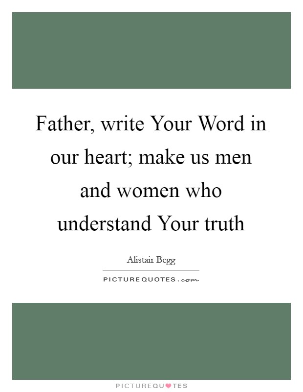 Father, write Your Word in our heart; make us men and women who understand Your truth Picture Quote #1