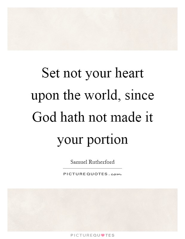 Set not your heart upon the world, since God hath not made it your portion Picture Quote #1
