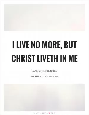I live no more, but Christ liveth in me Picture Quote #1