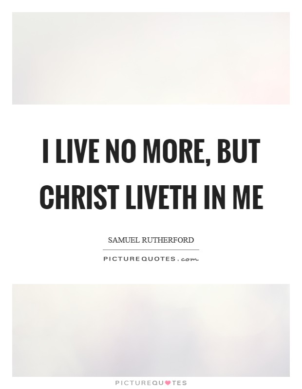 I live no more, but Christ liveth in me Picture Quote #1