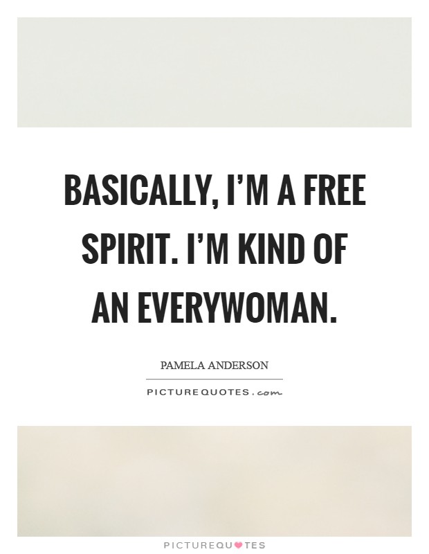 Basically, I'm a free spirit. I'm kind of an Everywoman Picture Quote #1