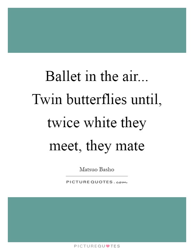 Ballet in the air... Twin butterflies until, twice white they meet, they mate Picture Quote #1