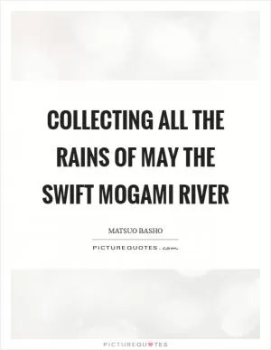 Collecting all The rains of May The swift Mogami River Picture Quote #1