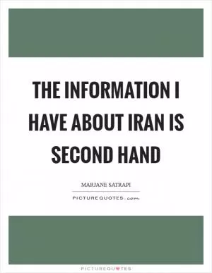 The information I have about Iran is second hand Picture Quote #1