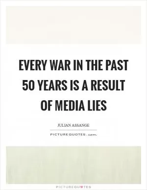 Every War in the past 50 Years is a Result of Media Lies Picture Quote #1
