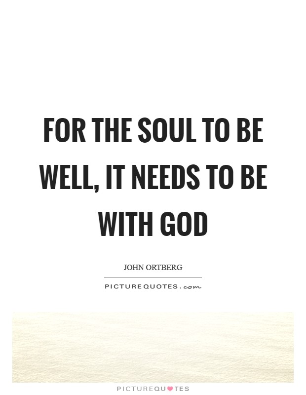 For the soul to be well, it needs to be with God Picture Quote #1