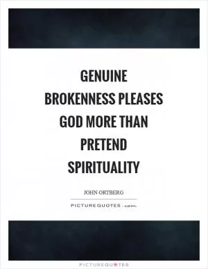 Genuine brokenness pleases God more than pretend spirituality Picture Quote #1
