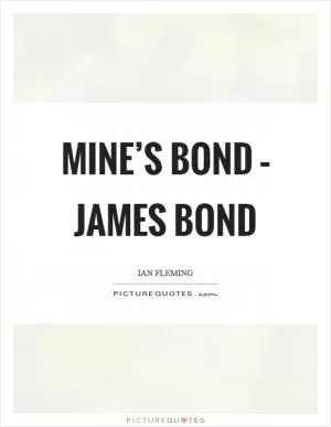 Mine’s Bond – James Bond Picture Quote #1