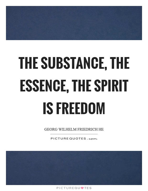 The substance, the essence, the Spirit is freedom Picture Quote #1