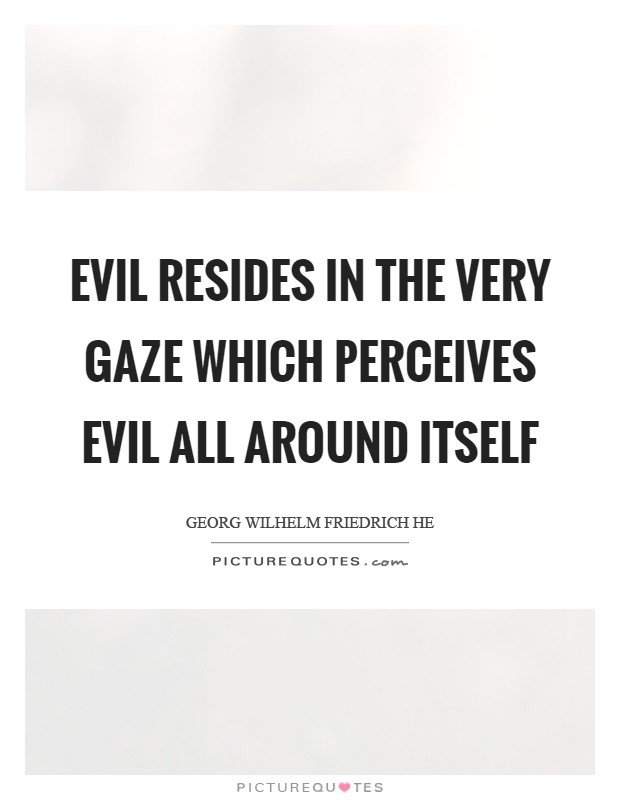 Evil resides in the very gaze which perceives Evil all around itself Picture Quote #1