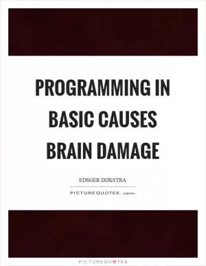 Programming in Basic causes brain damage Picture Quote #1