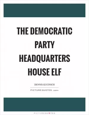 The Democratic Party headquarters house elf Picture Quote #1