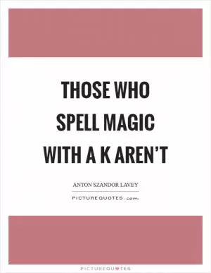 Those who spell Magic with a K aren’t Picture Quote #1