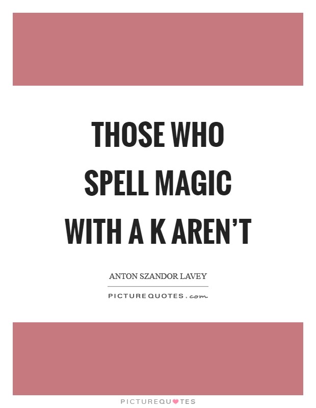 Those who spell Magic with a K aren't Picture Quote #1