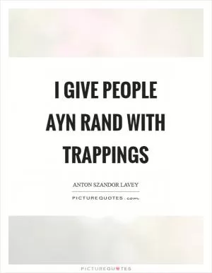 I give people Ayn Rand with trappings Picture Quote #1