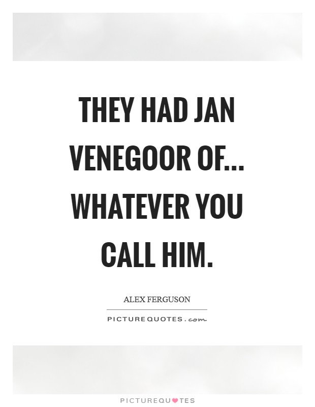 They had Jan Venegoor of... whatever you call him Picture Quote #1