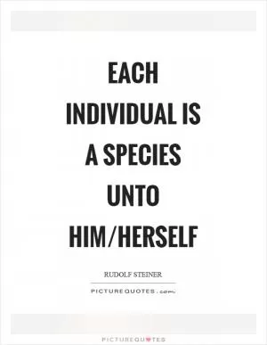 Each individual is a species unto him/herself Picture Quote #1