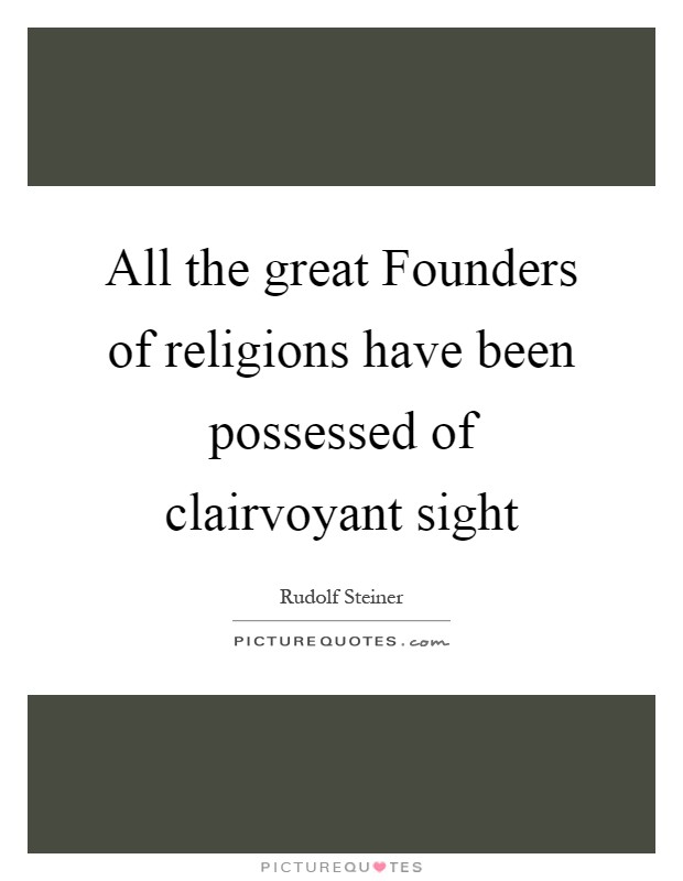 All the great Founders of religions have been possessed of clairvoyant sight Picture Quote #1
