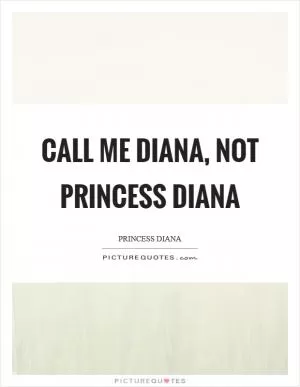Call me Diana, not Princess Diana Picture Quote #1