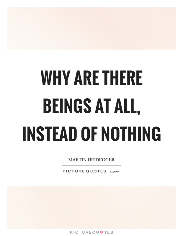 Why are there beings at all, instead of Nothing Picture Quote #1