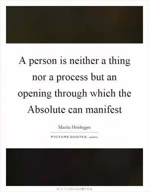A person is neither a thing nor a process but an opening through which the Absolute can manifest Picture Quote #1