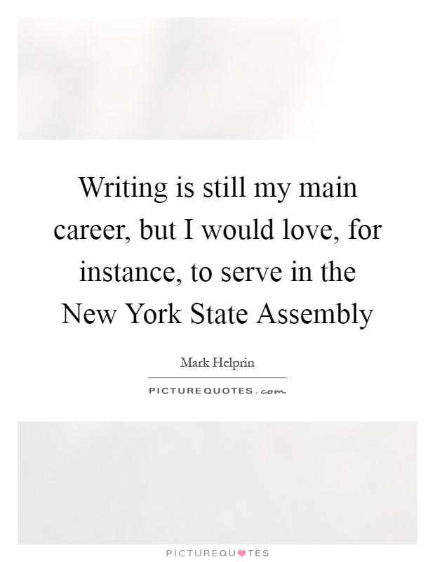 Writing is still my main career, but I would love, for instance, to serve in the New York State Assembly Picture Quote #1