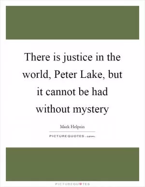 There is justice in the world, Peter Lake, but it cannot be had without mystery Picture Quote #1