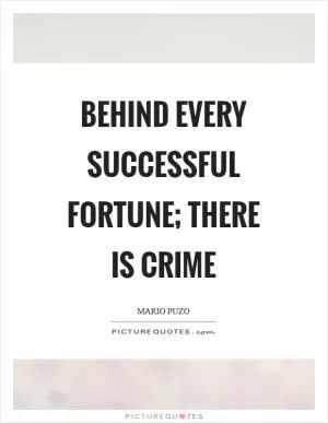 Behind every successful fortune; There is Crime Picture Quote #1