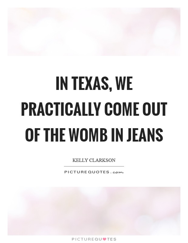 In Texas, we practically come out of the womb in jeans Picture Quote #1