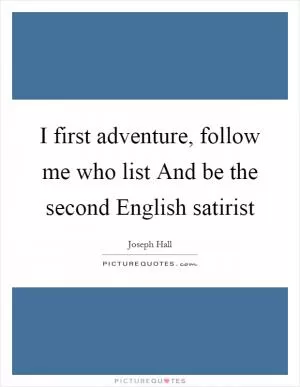 I first adventure, follow me who list And be the second English satirist Picture Quote #1