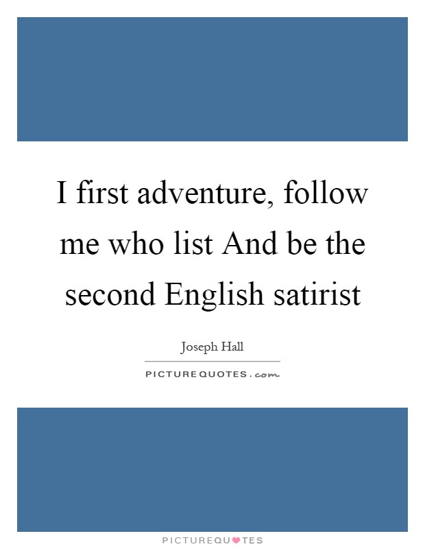 I first adventure, follow me who list And be the second English satirist Picture Quote #1