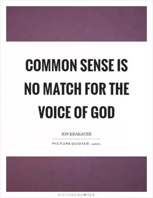 Common sense is no match for the voice of God Picture Quote #1