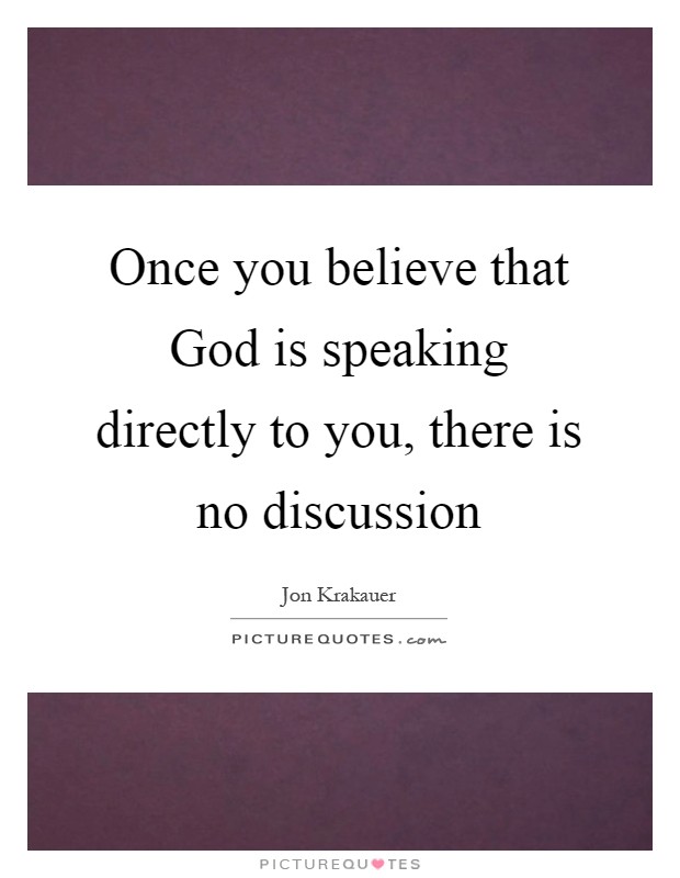 Once you believe that God is speaking directly to you, there is no discussion Picture Quote #1