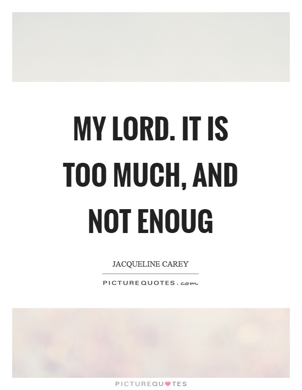 My lord. It is too much, and not enoug Picture Quote #1