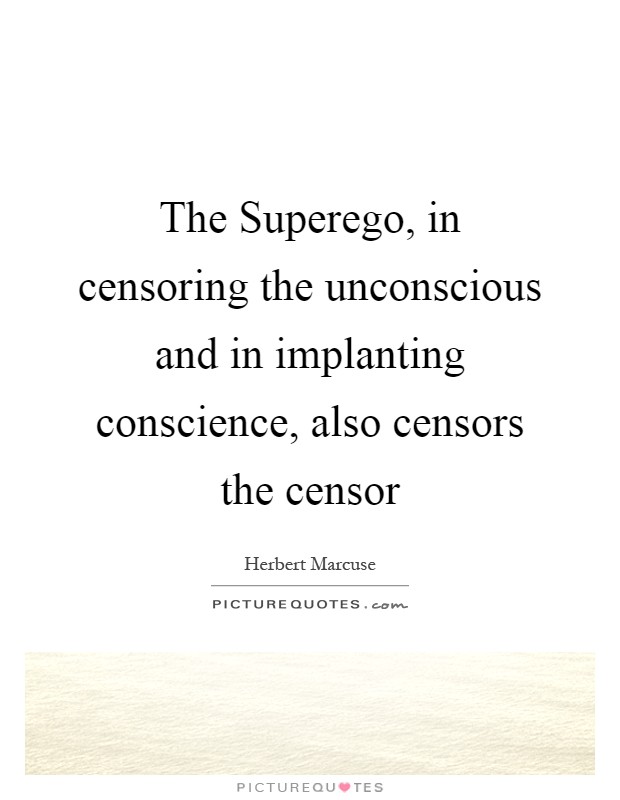 The Superego, in censoring the unconscious and in implanting conscience, also censors the censor Picture Quote #1