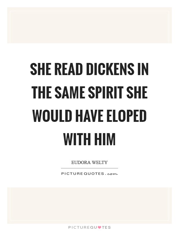 She read Dickens in the same spirit she would have eloped with him Picture Quote #1