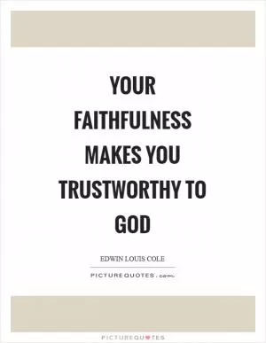 Your faithfulness makes you trustworthy to God Picture Quote #1
