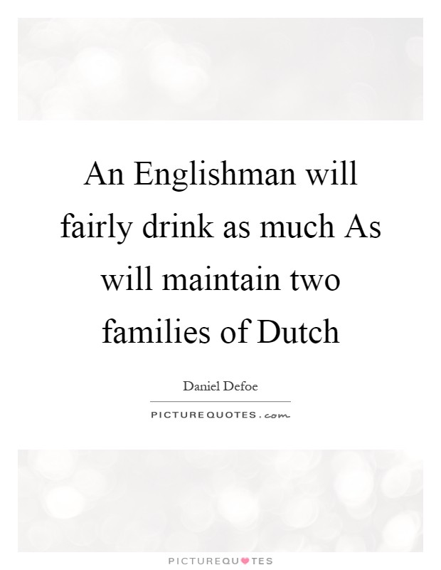 An Englishman will fairly drink as much As will maintain two families of Dutch Picture Quote #1