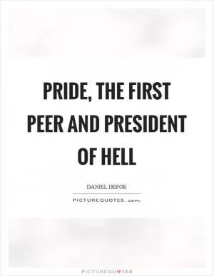 Pride, the first peer and president of Hell Picture Quote #1