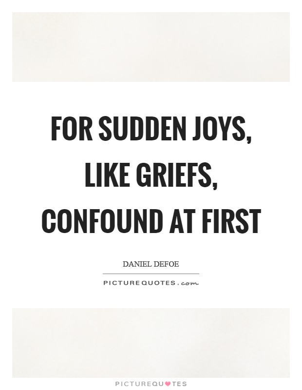 For sudden Joys, like Griefs, confound at first Picture Quote #1
