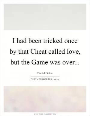 I had been tricked once by that Cheat called love, but the Game was over Picture Quote #1