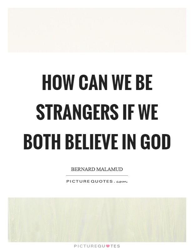 How can we be strangers if we both believe in God Picture Quote #1