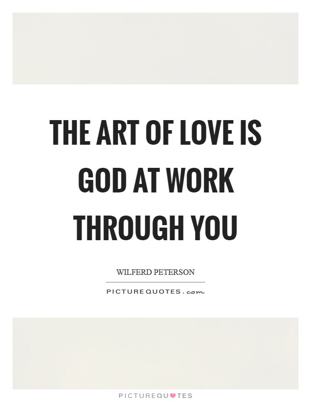 The art of love is God at work through you Picture Quote #1